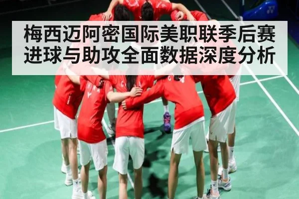 梅西迈阿密国际美职联季后赛进球与助攻全面数据深度分析